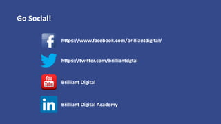 Go Social!
https://www.facebook.com/brilliantdigital/
https://twitter.com/brilliantdgtal
Brilliant Digital
Brilliant Digital Academy
 