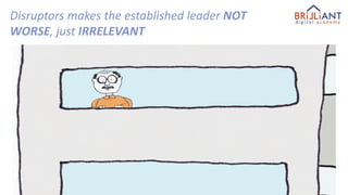 Disruptors makes the established leader NOT
WORSE, just IRRELEVANT
 