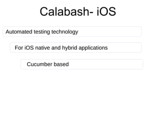 Calabash- iOS
Automated testing technology
For iOS native and hybrid applications
Cucumber based
 