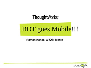 Raman Kansal & Kriti Mehta
BDT goes Mobile!!!
 