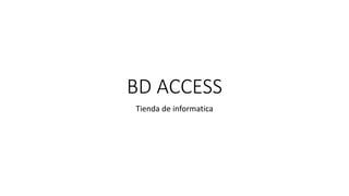 BD ACCESS
Tienda de informatica
 