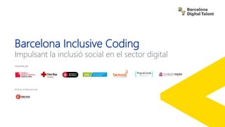 Barcelona Inclusive Coding
Impulsant la inclusió social en el sector digital
Impulsat per:
Amb la col·laboració de:
 