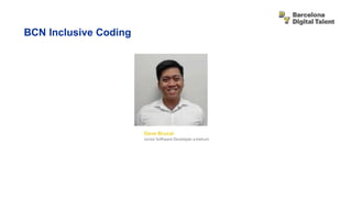 Dave Brucal
Junior Software Developer a Inetum
BCN Inclusive Coding
 