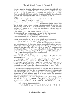 Tập huấn đội tuyển Việt Nam thi Toán quốc tế

trong đó f và g là hai hàm thuần nhất cùng bậc. Do tính chất của hàm thuần nhất, ta có
thể chuyển việc chứng minh bất đẳng thức trên về việc chứng minh bất đẳng thức
f(x1, x2, …, xn) ≥ A với mọi x1, x2, …, xn thoả mãn điều kiện g(x1, x2, …, xn) = A.
Chuẩn hóa một cách thích hợp, ta có thể làm đơn giản các biểu thức của bất đẳng thức
cần chứng minh, tận dụng được một số tính chất đặc biệt của các hằng số.
Ví dụ :
Cho bộ n số thực dương (x) = (x1, x2, …, xn). Với mỗi số thực r ta đặt
                 Mr(x) = [(x1r + x2r + …+ xnr)/n]1/r
Chứng minh rằng với mọi r>s>0 ta có Mr(x) ≥ Ms(x).
                                                         (Bất đẳng thức về trung bình lũy thừa)
Giải: Vì Mr(tx) = tMr(x) với mọi t>0 nên ta chỉ cần chứng minh bất đẳng thức đúng
cho các số thực dương x1, x2, …, xn thoả mãn điều kiện Ms(x) = 1, tức là cần chứng
minh Mr(x) ≥ 1 với mọi x1, x2, …, xn thoả mãn điều kiện Ms(x) = 1. Điều này có thể
viết đơn giản lại là
Chứng minh x1r + x2r + …+ xnr ≥ n với x1 s + x2s + …+ xns = n.
Để chứng minh bất đẳng thức cuối cùng, ta áp dụng bất đẳng thức Bernoulli:
        xir = (xis)r/s = [1 + (xis-1)]r/s ≥ 1 + (r/s)(xis-1), i = 1, 2, …, n.
Cộng các bất đẳng thức trên lại, ta được điều phải chứng minh.

Ví dụ 4: Chứng minh rằng với x, y, z là các số thực bất kỳ ta có bất đẳng thức
        6(x + y + z)(x2+ y2 + z2) ≤ 27xyz + 10(x2+ y2 + z2)3/2
                                             (Đề thi Học sinh giỏi quốc gia năm 2002)
Giải: Bất đẳng thức này rất cồng kềnh. Nếu thức hiện phép biến đổi trực tiếp sẽ rất
khó khăn (ví dụ thử bình phương để khử căn). Ta thực hiện phép chuẩn hóa để đơn
giản hóa bất đẳng thức đã cho. Nếu x2 + y2 + z2 = 0 thì x= y = z = 0, bất đẳng thức trở
thành đẳng thức. Nếu x2 + y2 + z2 > 0, do bất đẳng thức đã cho là thuần nhất, ta có thể
giả sử x2 + y2 + z2 = 9. Ta cần chứng minh 2(x+y+z) ≤ xyz + 10 với điều kiện x2 +
y2 + z2 = 9. Để chứng minh điều này, ta chỉ cần chứng minh
        [2(x+y+z) – xyz]2 ≤ 100
Không mất tính tổng quát, có thể giả sử |x| ≤ |y| ≤ |z|. Áp dụng bất đẳng thức
Bunhiacopsky, ta có
        [2(x+y+z) – xyz]2 = [(x+y)2 + z(2-xy)]2 ≤ [(x+y)2 + z2][22+(2-xy)2] =
(9+2xy)(8-4xy+x2 y2) = 72 – 20xy + x2 y2 + 2x3 y3 = 100 + (xy+2)2(2xy-7).
Từ |x| ≤ |y| ≤ |z| suy ra z2 ≥ 3. Suy ra 2xy ≤ x2 + y2 ≤ 6, tức là (xy+2)2(2xy-7) ≤ 0. Từ
đây, kết hợp với đánh giá trên đây ta được điều cần chứng minh. Dấu bằng xảy ra khi
và chỉ khi (x+y)/2 = z/(2-xy) và xy+2 = 0. Từ đây giải ra được x = -1, y = 2, z = 2.

Kỹ thuật chuẩn hóa cho phép chúng ta biến một bất đẳng thức phức tạp thành một bất
đẳng thức có dạng đơn giản hơn. Điều này giúp ta có thể áp dụng các biến đổi đại số
một cách dễ dàng hơn, thay vì phải làm việc với các biểu thức cồng kềnh ban đầu.
Đặc biệt, sau khi chuẩn hóa xong, ta vẫn có thể áp dụng phương pháp dồn biến để
giải. Ta đưa ra lời giải thứ hai cho bài toán trên:
Đặt f(x, y, z) = 2(x+y+z) – xyz. Ta cần chứng minh f(x, y, z) ≤ 10 với x2 + y2 + z2 = 9.
Xét f(x, √(y2+z2)/2, √(y2+z2)/2) - f(x, y, z) = 2(x + 2√(y2+z2)/2) – x(y2+z2)/2 –
2(x+y+z) + xyz = 2(√2(y2+z2) – y – z) – x(y-z)2 /2 = (y-z)2[2/(√2(y2+z2) + y + z) –
x/2].
        + Nếu x, y, z > 0, ta xét hai trường hợp:
        - 1 ≤ x ≤ y ≤ z. Khi đó 2(x+y+z) – xyz ≤ 2√3(x2+y2+z2) – 1 = 6√3 – 1 < 10




                              © Trần Nam Dũng – 6/2003
 