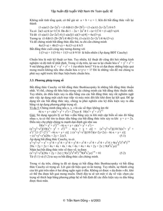 Tập huấn đội tuyển Việt Nam thi Toán quốc tế

Không mất tính tổng quát, có thể giả sử a + b + c = 1. Khi đó bất đẳng thức viết lại
thành
       (1-a)a/(1-2a+2a2) + (1-b)b/(1-2b+2b2) + (1-c)c/(1-2c+2c2) ≤ 6/5
Ta có 2a(1-a) ≤ (a+1)2/4. Do đó 1 – 2a + 2a2 ≥ 1 - (a+1)2/4 = (1-a)(3+a)/4.
Từ đó (1-a)a/(1-2a+2a2) ≤ (1-a)a/[(1-a)(3+a)/4] = 4a/(3+a).
Tương tự (1-b)b/(1-2b+2b2) ≤ 4b/(3+b), (1-c)c/(1-2c+2c2) ≤ 4c/(3+c)
Và để chứng minh bất đẳng thức đầu bài, ta chỉ cần chứng minh
       4a/(3+a) + 4b/(3+c) + 4c/(3+c) ≤ 6/5
Bất đẳng thức cuối cùng này tương đương với
       1/(3+a) + 1/(3+b) + 1/(3+c) ≥ 9/10 là hiển nhiên (Áp dụng BĐT Cauchy)

Chuẩn hóa là một kỹ thuật cơ bản. Tuy nhiên, kỹ thuật đó cũng đòi hỏi những kinh
nghiệm và độ tinh tế nhất định. Trong ví dụ trên, tại sao ta lại chuẩn hóa x2 + y2 + z2 =
9 mà không phải là x2 + y2 + z2 = 1 (tự nhiên hơn)? Và ta có đạt được những hiệu quả
mong muốn không nếu như chuẩn hóa x+y+z = 1? Đó là những vấn đề mà chúng ta
phải suy nghĩ trước khi thực hiện bước chuẩn hóa.

3.3. Phương pháp trọng số

Bất đẳng thức Cauchy và bất đẳng thức Bunhiacopsky là những bất đẳng thức thuần
nhất. Vì thế, chúng rất hữu hiệu trong việc chứng minh các bất đẳng thức thuần nhất.
Tuy nhiên, do điều kiện xảy ra dấu bằng của các bất đẳng thức này rất nghiêm ngặt
nên việc áp dụng một cách trực tiếp và máy móc đôi khi khó đem lại kết quả. Để áp
dụng tốt các bất đẳng thức này, chúng ta phải nghiên cứu kỹ điều kiện xảy ra dấu
bằng và áp dụng phương pháp trọng số.
Ví dụ 5: Chứng minh rằng nếu x, y, z là các số thực không âm thì
         6(-x + y + z)(x2+ y2 + z2) + 27xyz ≤ 10(x2+ y2 + z2)3/2
Giải: Sử dụng nguyên lý cơ bản « dấu bằng xảy ra khi một cặp biến số nào đó bằng
nhau », ta có thể tìm ta được dấu bằng của bất đẳng thức trên xảy ra khi y = z = 2x.
Điều này cho phép chúng ta mạnh dạn đánh giá như sau
         10(x2+ y2 + z2)3/2 - 6(-x + y + z)(x2+ y2 + z2) =
(x +y +z2)[10(x2+ y2 + z2)1/2 – 6(-x + y + z)] = (x2+y2+z2)[(10/3)(x2+ y2 +
  2    2

z2)1/2(1+22+22)1/2 - 6(-x + y + z)] ≥ (x2+y2+z2)[(10/3)(x+2y+2z) – 6(-x + y + z)]
= (x2+y2+z2)(28x + 2y + 2z)/3.                                                (5.1)
Áp dụng bất đẳng thức Cauchy, ta có
x2+y2+z2 = x2 + y2/4 + y2/4 + y2/4 + y2/4 + z2/4 + z2/4 + z2/4 + z2/4 ≥ 9(x2 y8z8/4 8)1/9
28x + 2y + 2z = 4x + 4x + 4x + 4x + 4x + 4x + 4x + 2y + 2z ≥ 9(4 8x7 yz)1/9
Nhân hai bất đẳng thức trên vế theo vế, ta được
(x2+y2+z2)(28x + 2y + 2z) ≥ 9(x2 y8z8/48)1/99(4 8x7 yz)1/9 = 81               (5.2)
Từ (5.1) và (5.2) ta suy ra bất đẳng thức cần chứng minh.

Trong ví dụ trên, chúng ta đã sử dụng cả bất đẳng thức Bunhiacopsky và bất đẳng
thức Cauchy có trọng số. Lời giải rất hiệu quả và ấn tượng. Tuy nhiên, sự thành công
của lời giải trên nằm ở hai dòng ngắn ngủi ở đầu. Không có được « dự đoán » đó, khó
có thể thu được kết quả mong muốn. Dưới đây ta sẽ xét một ví dụ về việc chọn các
trọng số thích hợp bằng phương pháp hệ số bất định để các điều kiện xảy ra dấu bằng
được thoả mãn.




                            © Trần Nam Dũng – 6/2003
 