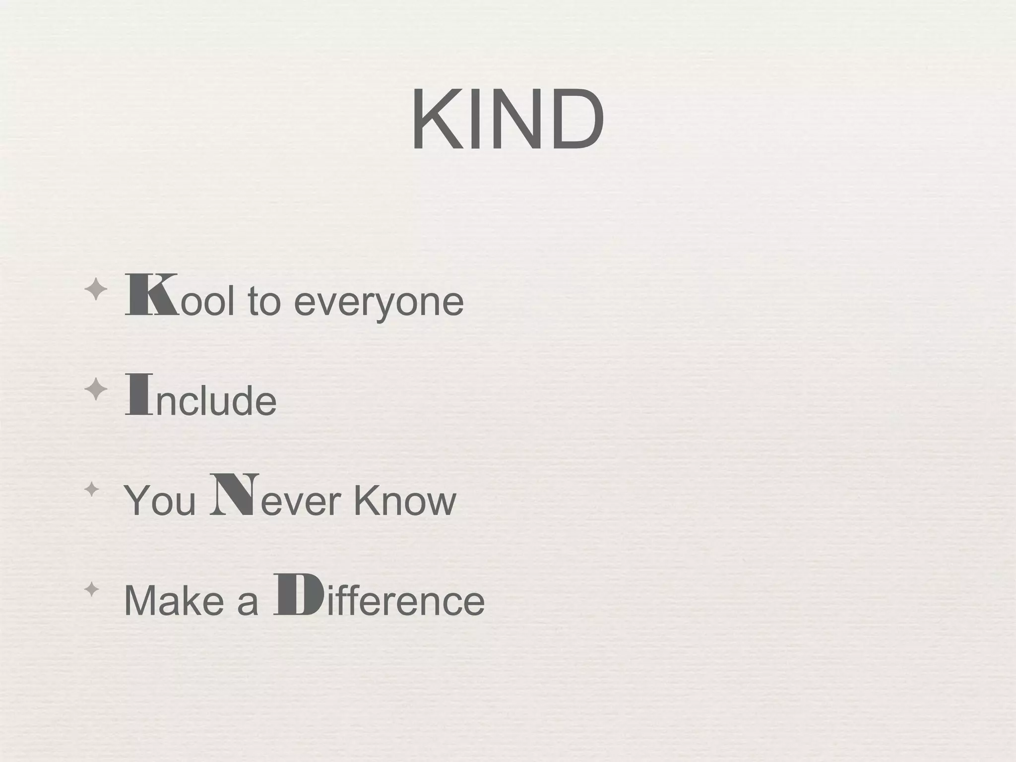 KIND
✦

Kool to everyone

✦

Include

✦

You Never Know

✦

Make a Difference

 