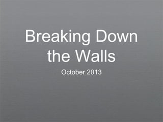 Breaking Down
the Walls
October 2013

 