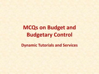 MCQs on Budget and
Budgetary Control
Dynamic Tutorials and Services
 