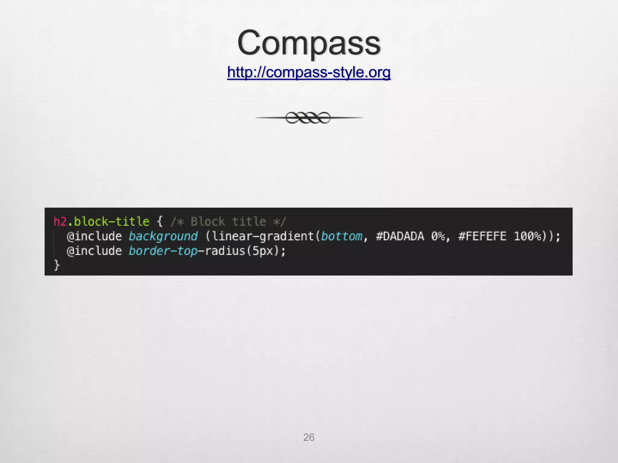 Compass
http://compass-style.org




           26
 