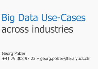 Big Data Use-Cases
across industries

Georg Polzer
+41 79 308 97 23 – georg.polzer@teralytics.ch
 