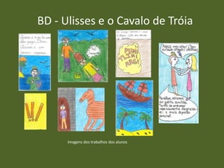 BD - Ulisses e o Cavalo de Tróia
Imagens dos trabalhos dos alunos
 