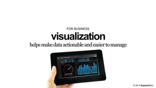 FOR BUSINESS

visualization

helps make data actionable and easier to manage

© 2014 SapientNitro

 