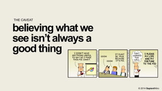 THE CAVEAT

believing what we
see isn’t always a
good thing

© 2014 SapientNitro

 