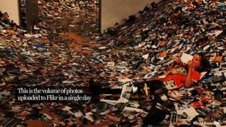 This is the volume of photos
uploaded to Flikr in a single day

© 2014 SapientNitro

 