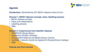 Agenda
Introduction. Daniel Alonso (ITI, BDVA i-Spaces chair) (5 min)
Session 1: BDVA i-Spaces concept, value, labelling p...