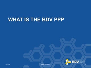 3-8-2016 3www.bdva.eu3-8-2016 3www.bdva.eu
WHAT IS THE BDV PPP
 