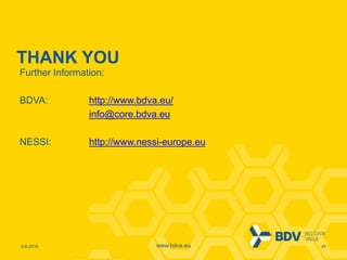 3-8-2016 40www.bdva.eu
THANK YOU
Further Information:
BDVA: http://www.bdva.eu/
info@core.bdva.eu
NESSI: http://www.nessi-europe.eu
 
