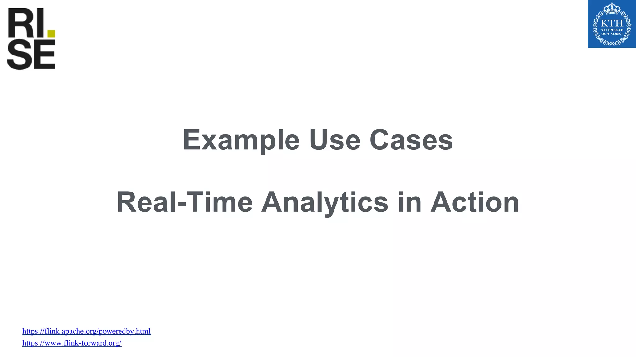 Example Use Cases
Real-Time Analytics in Action
https://flink.apache.org/poweredby.html
https://www.flink-forward.org/
 