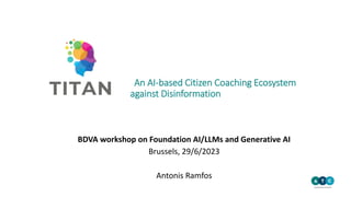 An AI-based Citizen Coaching Ecosystem
against Disinformation
BDVA workshop on Foundation AI/LLMs and Generative AI
Brussels, 29/6/2023
Antonis Ramfos
 