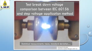 Test break down voltage
comparison between IEC 60156
and step voltage application method
Pierluigi De Horatiis
Laboratory Quality Manager L.M.P. srl
Statistical measurements: mean, standard deviation.....
 