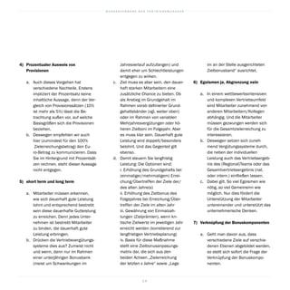 B U N D E S V E R B A N D D E R V E R T R I E B S M A N A G E R
1 6
4)		Prozentualer Ausweis von
Provisionen
a.	 Auch dieses Vorgehen hat
verschiedene Nachteile. Erstens
impliziert der Prozentsatz keine
inhaltliche Aussage, denn der Ver-
gleich von Provisionssätzen (10%
ist mehr als 5%) lässt die Be-
trachtung außen vor, auf welche
Basisgrößen sich die Provisionen
beziehen.
b.	 Deswegen empfehlen wir auch
hier (zumindest für den 100%
 Zielerreichungsbetrag) den Eu-
ro-Betrag zu kommunizieren. Dass
Sie im Hintergrund mit Prozentsät-
zen rechnen, steht dieser Aussage
nicht entgegen.
5)		short term und long term
a.	 Mitarbeiter müssen erkennen,
wie sich dauerhaft gute Leistung
lohnt und entsprechend bestrebt
sein diese dauerhafte Gutleistung
zu erreichen. Denn jedes Unter-
nehmen ist bestrebt Mitarbeiter
zu binden, die dauerhaft gute
Leistung erbringen.
b.	 Drücken die Vertriebsvergütungs-
systeme dies aus? Zumeist nicht
und wenn, dann nur im Rahmen
einer unterjährigen Bonusbank
(meist um Schwankungen im
Jahresverlauf aufzufangen) und
damit eher um Schlechtleistungen
entgegen zu wirken.
c.	 Ziel muss es aber sein, den dauer-
haft starken Mitarbeitern eine
zusätzliche Chance zu bieten. Ob
als Anstieg im Grundgehalt im
Rahmen vorab definierter Grund-
gehaltsbänder (vgl. weiter oben)
oder im Rahmen von variablen
Mehrjahresvergütungen oder hö-
heren Zielboni im Folgejahr. Aber
es muss klar sein. Dauerhaft gute
Leistung wird doppelt/besonders
belohnt. Und das Gegenteil gilt
ebenso.
d.	 Damit steuern Sie langfristig
Leistung: Die Optionen sind:
i. Erhöhung des Grundgehalts bei
(einmaliger/mehrmaligem) Errei-
chung/Übertreffen der Ziele der/
des alten Jahre(s)
ii. Erhöhung des Zielbonus des
Folgejahres bei Erreichung/Über-
treffen der Ziele im alten Jahr
iii. Gewährung von Einmalzah-
lungen (Zielprämien), wenn kri-
tische Zielwerte im jeweiligen Jahr
erreicht werden (korrelierend zur
langfristigen Vertriebsplanung)
iv. Basis für diese Maßnahme
stellt eine Zielbonusanpasungs-
matrix dar, die sich aus den
beiden Achsen „Zielerreichung
der letzten x Jahre“ sowie „Lage
im an der Stelle ausgerichteten
Zielbonusband“ ausrichtet.
6)		Egoismen ja, Abgrenzung nein
a.	 In einem wettbewerbsintensiven
und komplexen Vertriebsumfeld
sind Mitarbeiter zunehmend von
anderen Mitarbeitern/Kollegen
abhängig. Und die Mitarbeiter
müssen gezwungen werden sich
für die Gesamtzielerreichung zu
interessieren.
b.	 Deswegen setzen sich zuneh-
mend Vergütungssysteme durch,
die neben der individuellen
Leistung auch das Vertriebsergeb-
nis des (Regional)Teams oder das
Gesamtvertriebsergebnis (nat.
oder intern.) einfließen lassen.
c.	 Dabei gilt. So viel Egoismen wie
nötig, so viel Gemeinsinn wie
möglich. Nur dies fördert die
Unterstützung der Mitarbeiter
untereinander und unterstützt das
unternehmerische Denken.
7)		Verknüpfung der Bonuskomponenten
a.	 Geht man davon aus, dass
verschiedene Ziele auf verschie-
denen Ebenen abgebildet werden,
so stellt sich sofort die Frage der
Verknüpfung der Bonuskompo-
nenten.
 