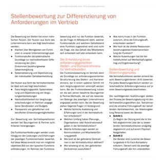 B U N D E S V E R B A N D D E R V E R T R I E B S M A N A G E R
6
Die Bewertung von Stellen hat einen mehr-
fachen Nutzen. Der Nutzen aus Sicht des
Unternehmens kann wie folgt beschrieben
werden:
●		 Klarheit über Wertigkeiten von Funkti-
onen in unserer Unternehmensgruppe
●		 Funktionsstufen als systematische
Grundlage zur nachvollziehbaren Diffe-
renzierung der (Ziel-)
Einkommen beziehungsweise
Gesamtvergütung
●		 Systematisierung und Objektivierung
der individuellen Gehaltsentwicklung
Der Nutzen aus Sicht der Vertriebsmitarbei-
ter lässt sich wie folgt beschreiben:
●		 Faire Vergütungspolitik: Systematisie-
rung und Objektivierung von Vergü-
tungsentscheidungen
●		 Nachvollziehbarkeit von Vergütungs-
entscheidungen im Rahmen vorgege-
bener Bandbreiten und Budgets
●		 Transparenz von gehaltlichen und
beruflichen Entwicklungsmöglichkeiten
Zur Bewertung von Vertriebspositionen
werden bei Baumgartner  Partner acht
Kriterien herangezogen.
Die Funktionsanforderungen werden unab-
hängig von den Leistungen und Erfahrungen
der jeweiligen Funktionsinhaber bewertet.
Auf diese Weise erreicht man ein möglichst
objektives Bild von den typischen Funktions-
anforderungen. Im Rahmen der Funktions-
bewertung wird nur die Funktion bewertet,
da die Frage im Mittelpunkt steht, welcher
Funktionsstufe und welchem Gehaltsband
eine Funktion zugeordnet wird und nicht
die Frage, wie das Gehalt des Mitarbeiters
sich entwickeln soll oder entwickeln kann.
Die Entwicklung eines
anforderungsgerechten
Stellen- und Karriererahmens
für Vertriebsstellen
Die Funktionsbewertung im Vertrieb dient
als Grundlage zur anforderungsorientierten
Strukturierung des Stellen- und Karrierer-
ahmens, der in einem späteren Schritt mit
dem Vergütungsrahmen verknüpft werden
kann. Bei der Funktionsbewertung nutzen
wir die seit Jahren bewährte Baumgartner
 Partner-Methodik, die auf die besonde-
ren Belange des jeweiligen Unternehmens
angepasst werden kann. Bei der Bewertung
stehen folgende Fragen im Vordergrund:
●		 Welche fachliche Ausbildung und
Erfahrungen sind in der Vertriebsfunk-
tion erforderlich?
●		 Welchen Umfang haben Planungs-,
Organisations- oder Koordinationsauf-
gaben in der Vertriebsfunktion?
●		 Welche Anforderungen werden an
Kommunikation und Mitarbeiterfüh-
rung gestellt
●		 Wie breit ist der geforderte Denkrah-
men in der Vertriebsfunktion definiert?
●		 Wie schwierig ist es, den geforderten
Denkrahmen auszufüllen?
●		 Was kann/muss in der Funktion
autonom, ohne die Führungskraft,
entschieden werden?
●		 Wie hoch ist die direkte Ressourcen-
beziehungsweise Kostenverantwor-
tung der Funktion?
●		 Welche Auswirkungen hat die Ver-
triebsfunktion auf Wertschöpfungsbei-
trag und Ergebniswirkung?
Stellenbewertung und
Bewertungsprozess
Alle Vertriebsfunktionen werden anhand der
acht Bewertungskriterien (A-H) bewertet.
Für jedes Bewertungskriterium werden un-
terschiedliche Anforderungsniveaus auf je
einer Bewertungsskala beschrieben.
Die nachfolgenden Ausführungen stellen
den Prozess der Bewertungssitzung mit den
Vertriebsführungskräften dar. Teilnehmer
sind die einzelne Führungskraft der betref-
fenden Vertriebseinheit, die Abteilungslei-
tung Personal sowie der Berater.
●		 Schritt 1
Zu Beginn der Sitzung wird die im Vor-
feld abgestimmte Liste der zu bewer-
tenden Vertriebsfunktionen endgültig
abgestimmt und auf einem Flipchart
festgehalten.
●		 Schritt 2
Der Berater wird zunächst die Bewer-
tungsskala A für Fach-Kompetenz
erläutern. Danach wird die jeweilige
Führungskraft alle ihm unterstellten
Stellenbewertung zur Differenzierung von
Anforderungen im Vertrieb
 