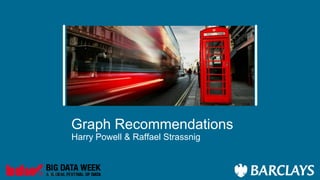 Graph Recommendations
Harry Powell & Raffael Strassnig
 