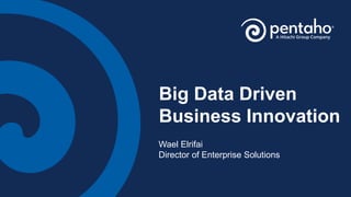 Big Data Driven
Business Innovation
Wael Elrifai
Director of Enterprise Solutions
 
