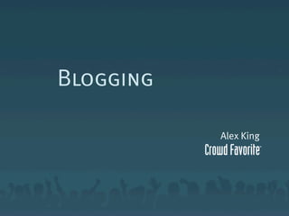 Blogging

           Alex King
 