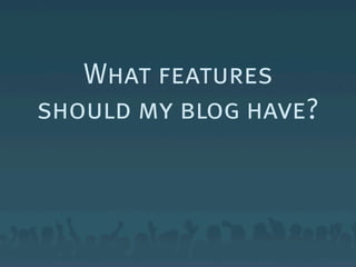 What features
should my blog have?