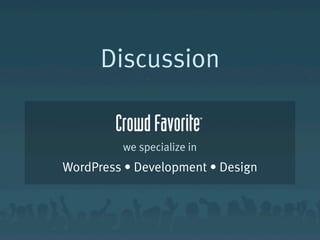 Discussion
we specialize in
WordPress • Development • Design
