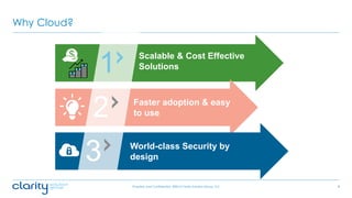 8
Why Cloud?
1
2
3
Scalable & Cost Effective
Solutions
Faster adoption & easy
to use
World-class Security by
design
Propri...