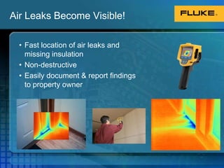 Air Leaks Become Visible!Fast location of air leaks and missing insulationNon-destructiveEasily document & report findings to property owner