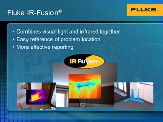 Fluke IR-Fusion®Combines visual light and infrared togetherEasy reference of problem locationMore effective reporting 