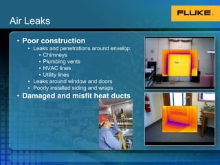 Air LeaksPoor constructionLeaks and penetrations around envelop:ChimneysPlumbing ventsHVAC linesUtility linesLeaks around window and doorsPoorly installed siding and wrapsDamaged and misfit heat ducts 