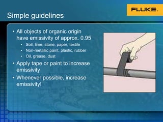 Surfaces emit radiation differently, this is called emissivityPronunciation: "Em`is*siv"i*ty ”Ability for absorbed heat energy to radiate (leave) an object as compared to a device called a black bodyA true black body radiates 100% of its absorbed energy (nothing is reflected or transmitted) so the ε  = 1 Materials that are not black bodies only radiate a fraction of the radiation so the ε is <1 and we have to account for reflected energyWe have to “tell” our camera how much radiation is being “emitted” relative to “100%”	Putting it all together