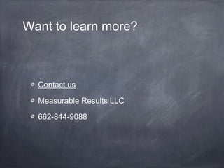 Want to learn more?
Contact us
Measurable Results LLC
662-844-9088
 