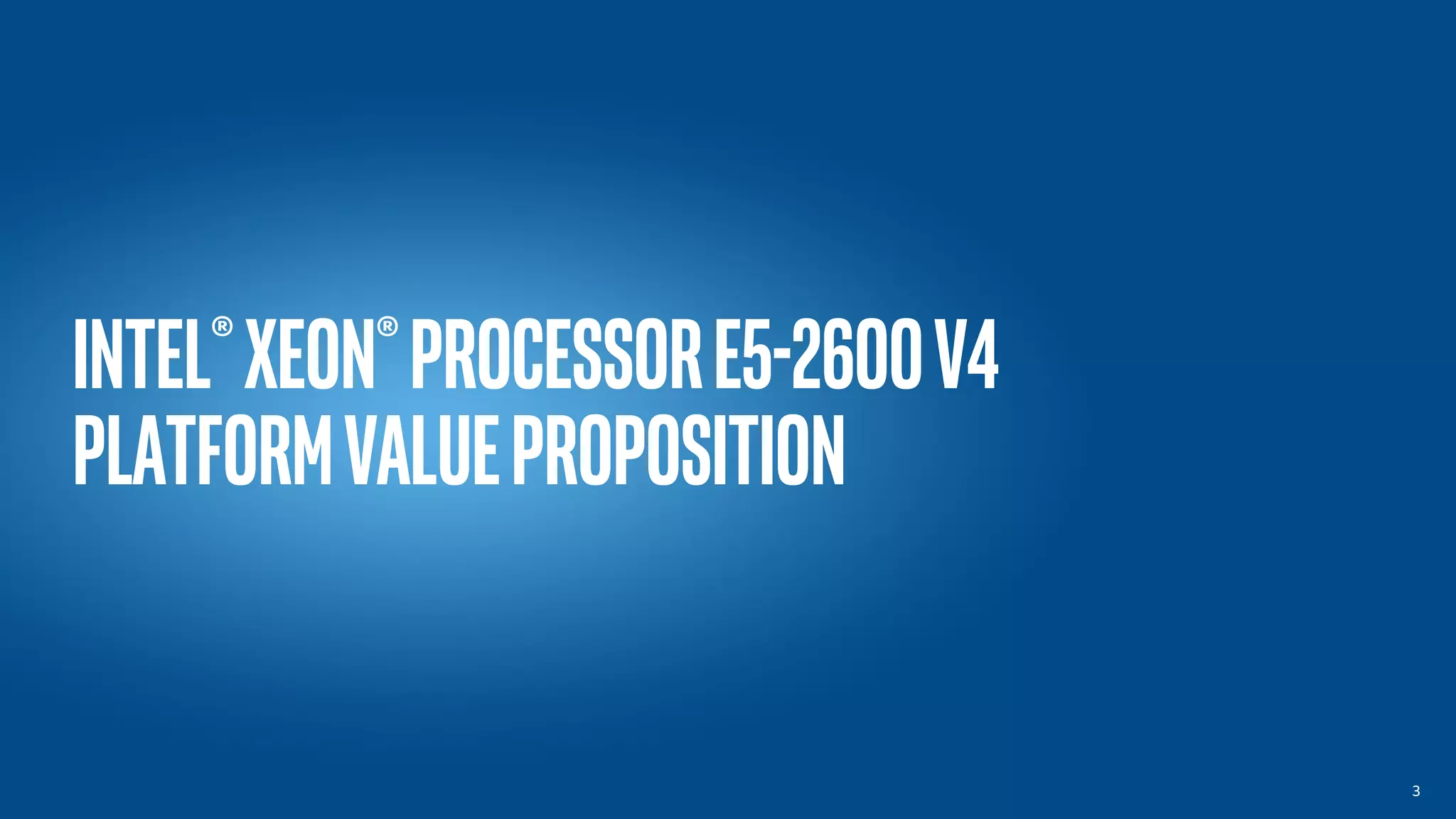 Intel®Xeon®processorE5-2600v4
platformvalueproposition
3
 