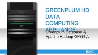 GREENPLUM HD
                                      DATA
                                      COMPUTING
                                      APPLIANCE 
                                      Greenplum Database
                                      Apache Hadoop ǿǿ



? Ȩ 2011 EMC CorporationȨ                        22
 