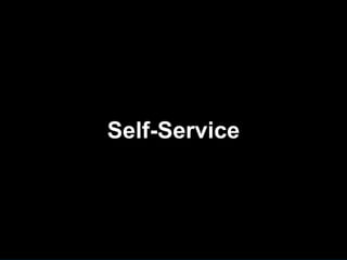 Self-Service




               17
 