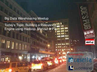 Big Data Warehousing Meetup

Today’s Topic: Building a Relevance
Engine using Hadoop, Mahout & Pig




                                      Sponsored By:
 