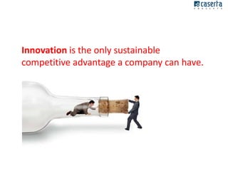 Innovation is the only sustainable
competitive advantage a company can have.

 