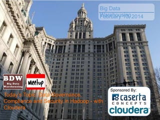 Big Data
Warehousing 2014
February 10,

Today’s Topic: Data Governance,
Compliance and Security in Hadoop - with
Cloudera

Sponsored By:

 