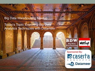 Big Data Warehousing Meetup

Today’s Topic: Exploring Big Data
Analytics Techniques with Datameer




                                     Sponsored By:
 