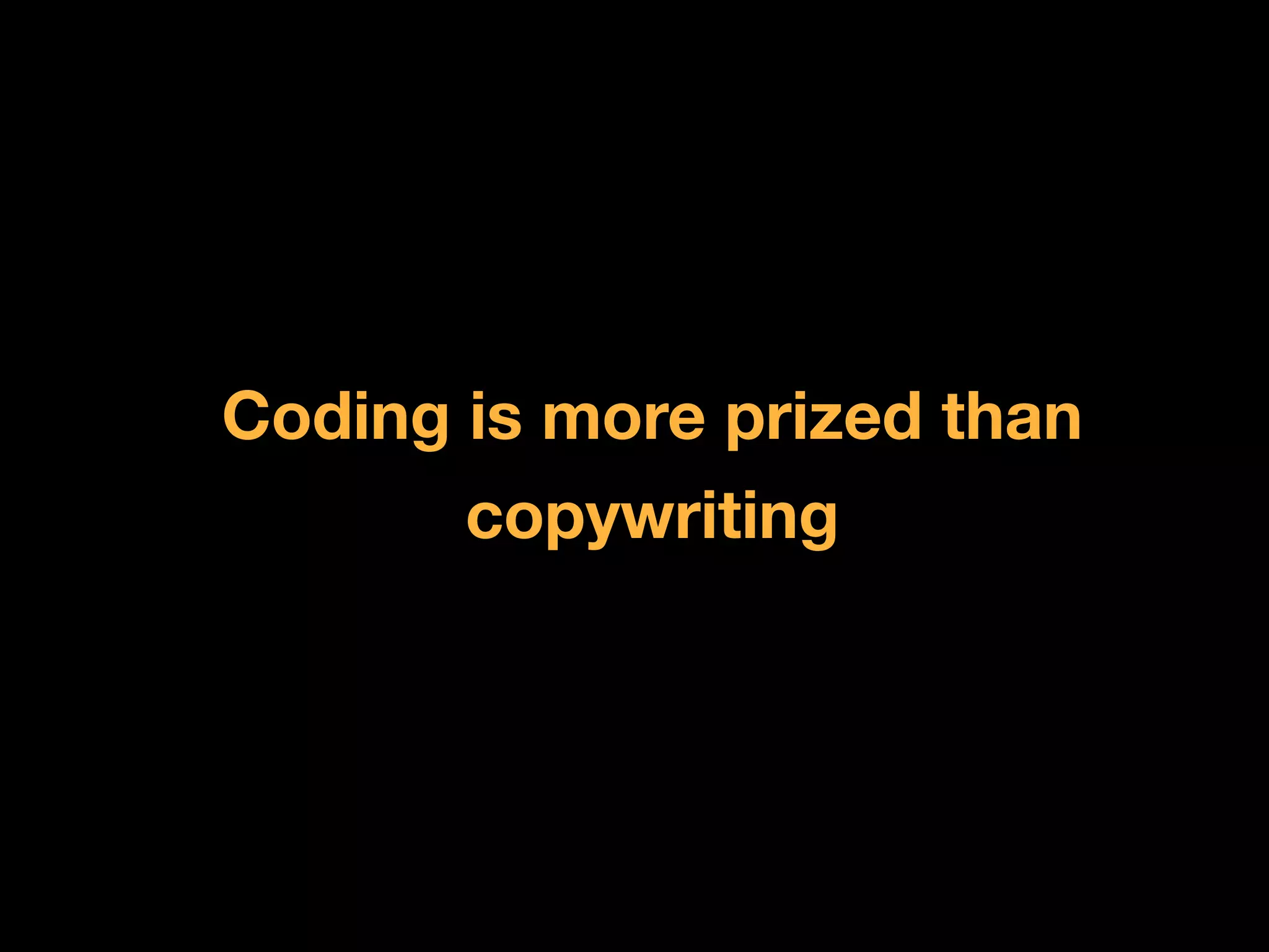 Coding is more prized than
       copywriting
 