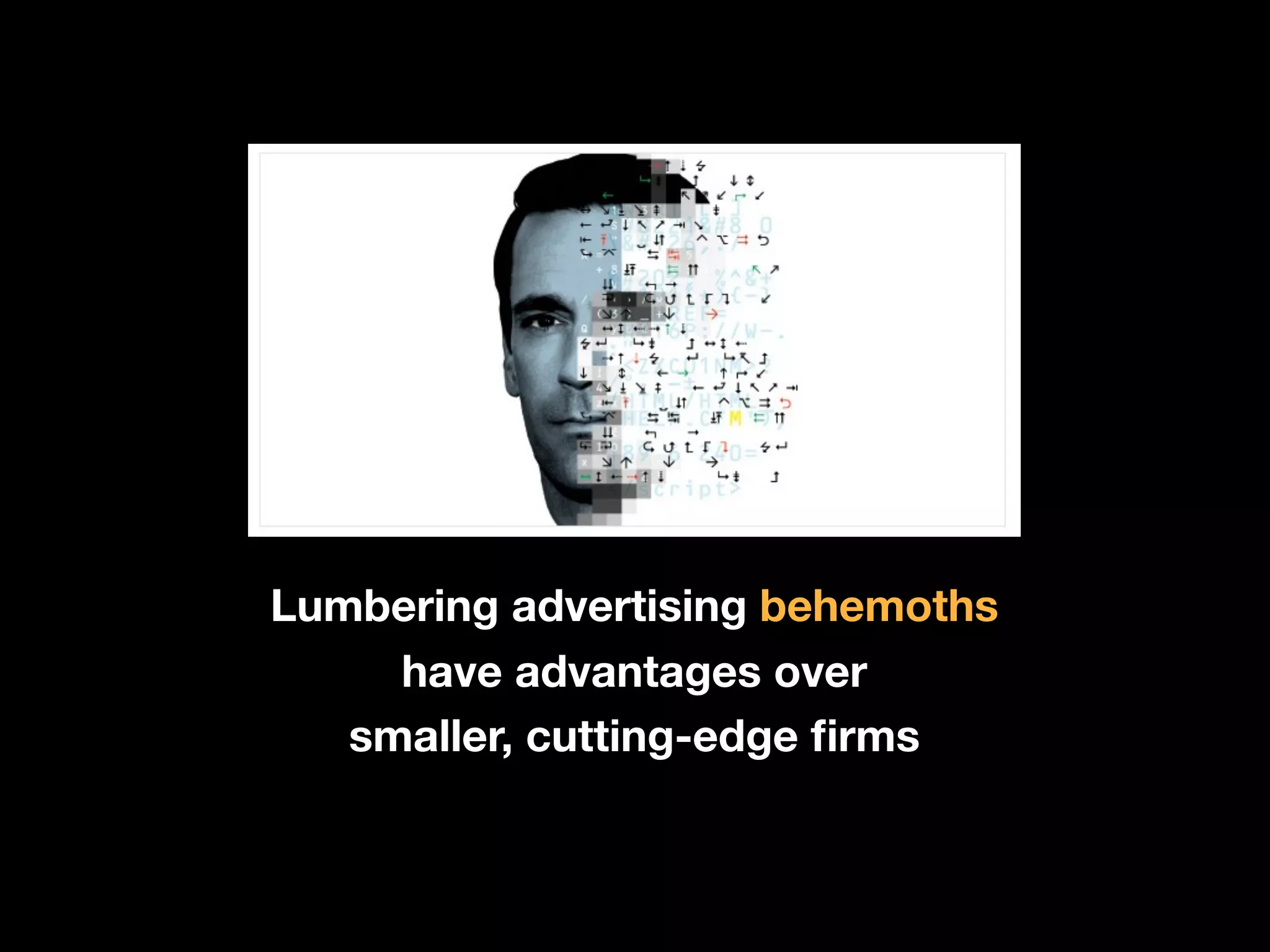 Lumbering advertising behemoths
     have advantages over
   smaller, cutting-edge ﬁrms
 