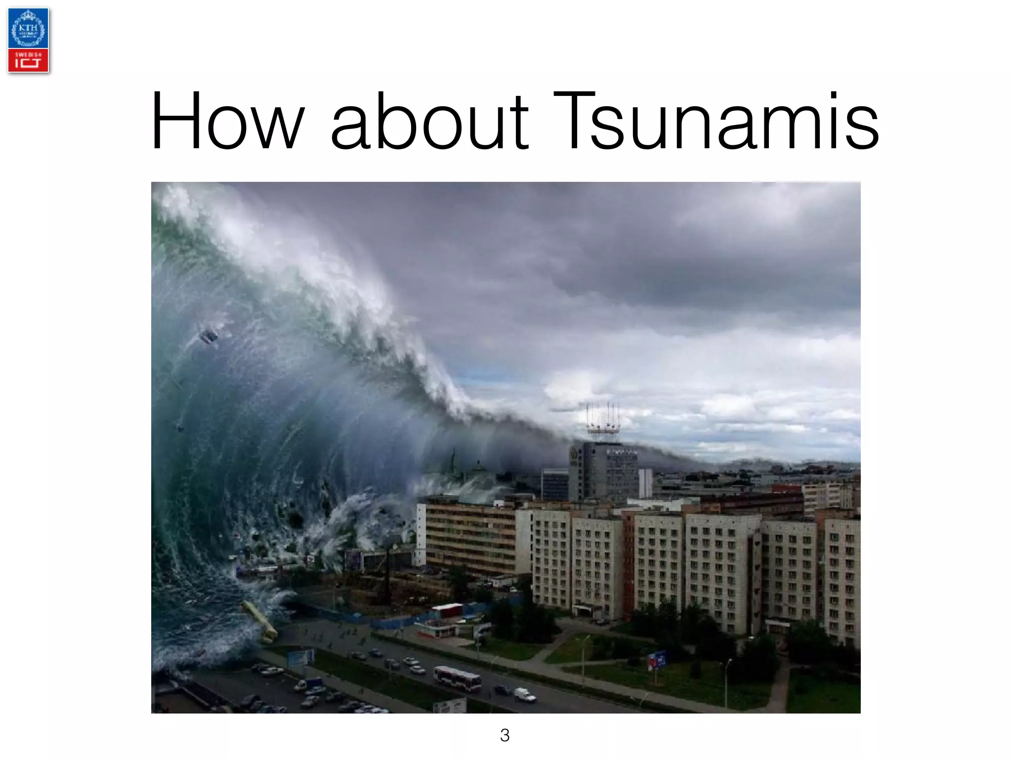 How about Tsunamis
3
 