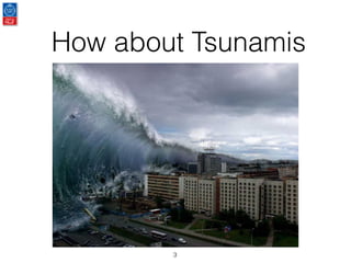 How about Tsunamis
3
 