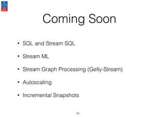 Coming Soon
35
• SQL and Stream SQL
• Stream ML
• Stream Graph Processing (Gelly-Stream)
• Autoscaling
• Incremental Snapshots
 