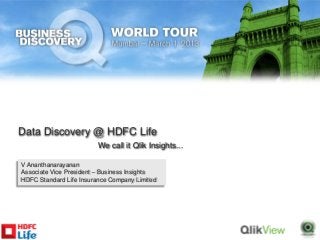 Data Discovery @ HDFC Life
                         We call it Qlik Insights...

V Ananthanarayanan
Associate Vice President – Business Insights
HDFC Standard Life Insurance Company Limited
 